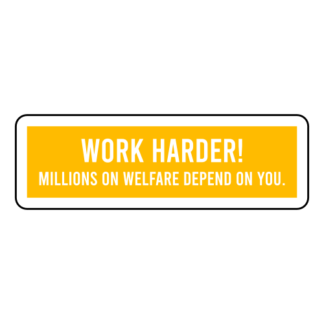Work Harder! Millions On Welfare Depend On You Sticker (Yellow)